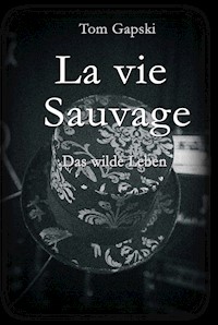 La vie Sauvage - das wilde Leben - Tom Gapski - ebook