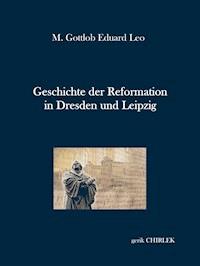 Geschichte der Reformation in Dresden und Leipzig - M. Gottlob Eduard Leo - ebook