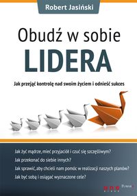 Obudź w sobie lidera Jak przejąć kontrolę nad swoim życiem i odnieść sukces - Jasiński Robert - książka