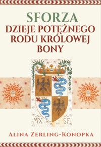 Sforza. Dzieje potężnego rodu królowej Bony - Alina Zerling Konopka - książka