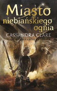 Miasto Niebiańskiego Ognia. Cykl Dary Anioła. Tom 6 - Cassandra Clare - książka