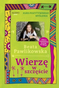 Kurs pozytywnego myślenia Wierzę w szczęście - Beata Pawlikowska - książka