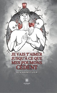Je vais t’aimer jusqu’à ce que mes poumons cèdent - Benjamin Ecuyer - ebook