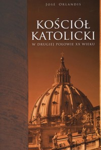 Kościół katolicki w drugiej połowie XX wieku - Orlandis Jose - książka