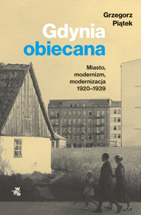 Gdynia obiecana. Miasto, modernizm, modernizacja 1920-1939 - Grzegorz Piątek - książka