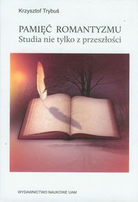 Pamięć romantyzmu Studia nie tylko z przeszłości - Trybuś Krzysztof - książka