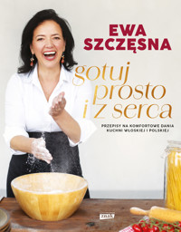 Gotuj prosto i z serca. Przepisy na komfortowe dania kuchni włoskiej i polskiej - Ewa Szczęsna - książka