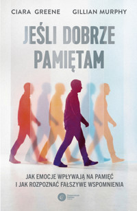 Jeśli dobrze pamiętam. Jak emocje wpływają na pamięć i jak rozpoznać fałszywe wspomnienia - Ciara Greene, Gillian Murphy - ebook