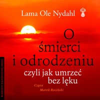 O śmierci i odrodzeniu. Czyli jak umrzeć bez lęku - Lama Ole Nydahl - ebook + audiobook