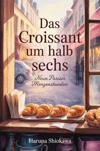 Das Croissant um halb sechs - Haruna Shiokawa - ebook