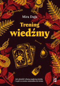 Trening wiedźmy. Jak odnaleźć własną magiczną ścieżkę i wyjść ze swoim rzemiosłem do świata. - Daga Mira - ebook + audiobook