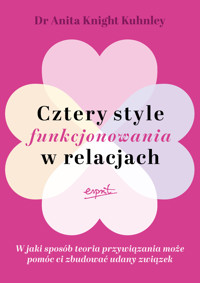 Cztery style funkcjonowania w relacjach. W jaki sposób teoria przywiązania może pomóc ci zbudować udany związek - Anita Knight Kuhnley - książka
