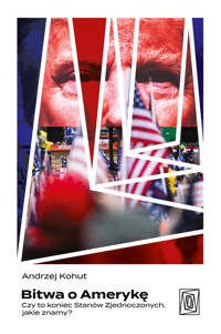 Bitwa o Amerykę. Czy to koniec Stanów Zjednoczonych, jakie znamy? - Andrzej Kohut - ebook + książka
