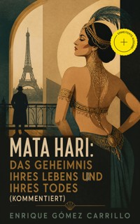 Mata Hari: Das Geheimnis ihres Lebens und ihres Todes (Kommentiert) - Enrique Gómez Carrillo - ebook