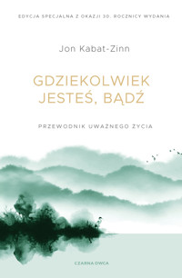 Gdziekolwiek jesteś, bądź. Przewodnik uważnego życia - Jon Kabat-Zinn - ebook + audiobook