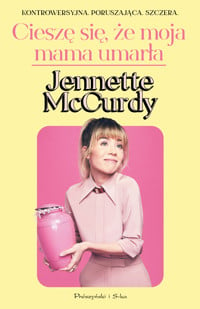 Cieszę się, że moja mama umarła - Jennette McCurdy - ebook + książka