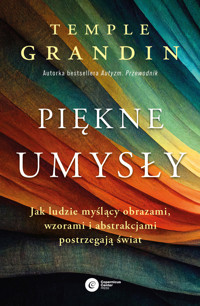 Piękne umysły. Jak ludzie myślący obrazami, wzorami i abstrakcjami postrzegają świat - Temple Grandin - ebook + książka