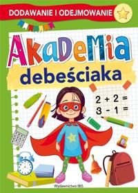 Akademia debeściaka. Dodawanie i odejmowanie - zbiorowa praca - książka