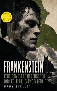 Frankenstein (The Complete Uncensored 1818 Edition) (Annotated) - Mary Shelley - ebook
