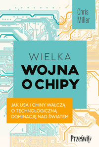 Wielka wojna o chipy. Jak USA i Chiny walczą o technologiczną dominację nad światem - Chris Miller - ebook + książka
