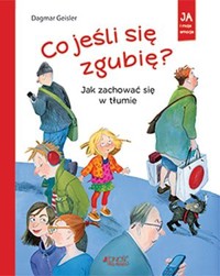 Co jeśli się zgubię? Jak zachować się w tłumie - Dagmar Geisler - książka