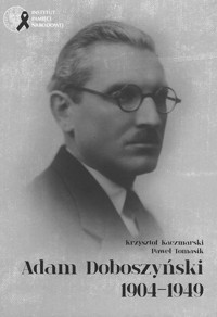 Adam Doboszyński 1904-1949 - Krzysztof Kaczmarski; Paweł Tomasik - ebook