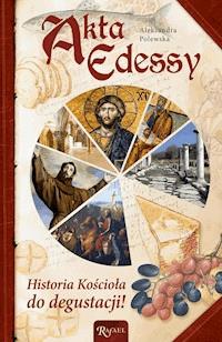 Akta Edessy. Historia Kościoła do degustacji! - Aleksandra Polewska - ebook