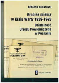 Grabież mienia w Kraju Warty 1939-1945 Działalność Urzędu Powierniczego w Poznaniu - Rudawski Bogumił - książka