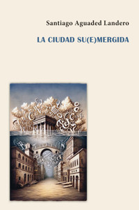 La ciudad su(e)mergida - Santiago Aguaded Landero - ebook