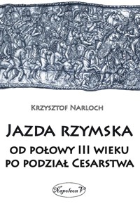 Jazda rzymska od połowy III wieku po podział Cesarstwa - Narloch Krzysztof - książka