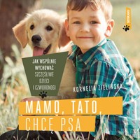 Mamo, tato, chcę psa. Jak wspólnie wychować szczęśliwe dzieci i czworonogi - Zielińska Kornelia - audiobook