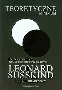 Teoretyczne minimum Co musisz wiedzieć, żeby zacząć zajmować się fizyką - Susskind Leonard, Hrabovsky George - książka