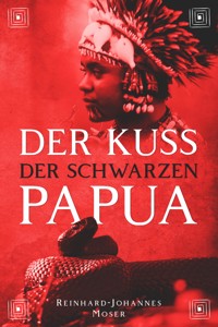 Der Kuss der Schwarzen Papua - Reinhard-Johannes Moser - ebook