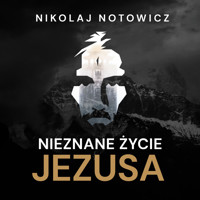 Nieznane życie Jezusa [wersja nieocenzurowana] - Nikolaj Notowicz - ebook + audiobook