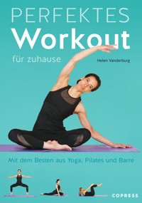 Perfektes Workout für zuhause. Mit dem Besten aus Yoga, Pilates und Barre. - Helen Vanderburg - ebook