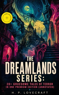 THE DREAMLANDS SERIES: 20+ Gruesome Tales of Terror in One Premium Edition (Annotated) - H.P. Lovecraft - ebook