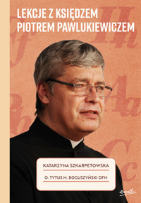 Lekcje z księdzem Piotrem Pawlukiewiczem - Katarzyna Szkarpetowska, o. Tytus Mariusz Boguszyński OFM - ebook + książka