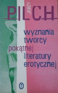 Wyznania twórcy pokątnej literatury erotycznej - Jerzy Pilch - ebook