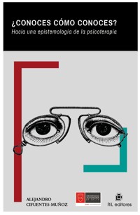¿Conoces cómo conoces? Hacia una epistemología de la psicoterapia - Alejandro Cifuentes-muñoz - ebook