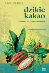 Dzikie kakao. Wyprawa do źródeł czekolady - Rowan Jacobsen - ebook + książka