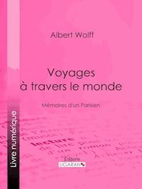 Voyages à travers le monde - Albert Wolff - ebook