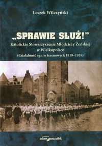 Sprawie służ Katolickie Stowarzyszenie Młodzieży Żeńskiej w Wielkopolsce - Wilczyński Leszek - książka