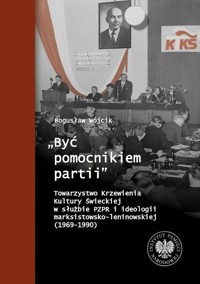 Być pomocnikiem partii Towarzystwo Krzewienia Kultury Świeckiej w służbie PZPR i ideologii marksi - Wójcik Bogusław - książka
