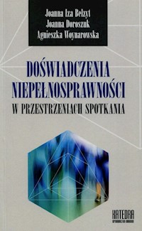 Doświadczenia niepełnosprawności w przestrzeniach spotkania - Belzyt Joanna, Doroszuk Joanna, Woynarowska Agnieszka - książka