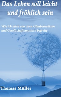 Das Leben soll leicht und fröhlich sein - Thomas Müller - ebook