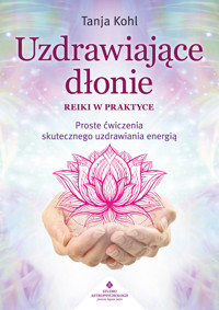 Uzdrawiające dłonie. Reiki w praktyce. Proste ćwiczenia skutecznego uzdrawiania energią - Kohl Tanja - ebook