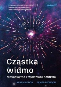 Cząstka widmo. Nieuchwytne i tajemnicze neutrino - Alan Chodos, James Riordon - książka