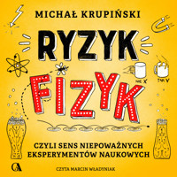 Ryzyk-fizyk, czyli sens niepoważnych eksperymentów naukowych - Michał Krupiński - ebook + audiobook