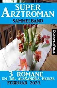 3 Romane um Dr. Alexandra Heinze Februar 2023: Super Arztroman Doppelband - Thomas West - ebook