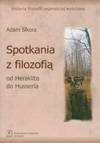 Spotkania z filozofią Od Heraklita do Husserla - Sikora Adam - książka